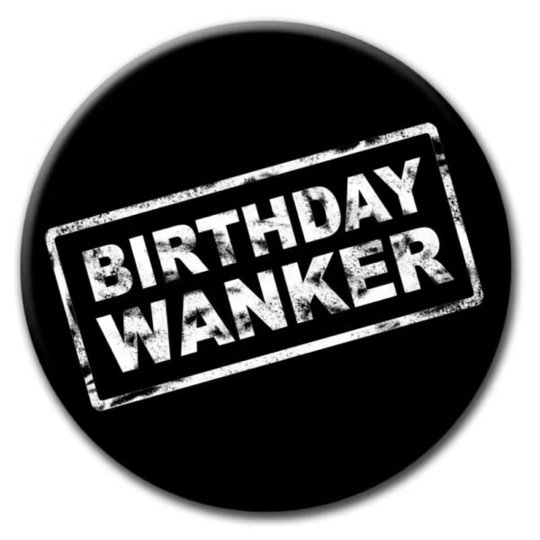 Black badge with ‘Birthday Wanker’ in a distressed stamp font, a funny birthday gift