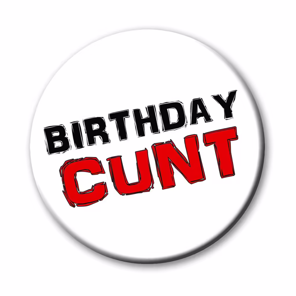White badge with bold text reading ‘Birthday Cunt’, a rude and edgy birthday accessory